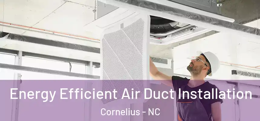 Energy Efficient Air Duct Installation Cornelius - NC